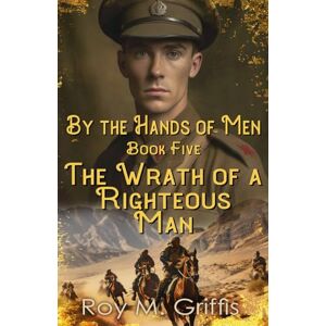 Griffis, Roy M. By the Hands of Men, Book Five: Robert The Wrath of a Righteous Man: 5 Griffis, Roy M. By the Hands of Men, Book Five: Robert The Wrath of a Righteous Man: 5