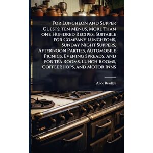 Bradley, Alice For Luncheon and Supper Guests; ten Menus, More Than one Hundred Recipes, Suitable for Company Luncheons, Sunday Night Suppers, Afternoon Parties, ... Lunch Rooms, Coffee Shops, and Motor Inns Bradley, Alice For Luncheon and Supper Guests; ten Menus, More Than one Hundred Recipes, Suitable for Company Luncheons, Sunday Night Suppers, Afternoon Parties, ... Lunch Rooms, Coffee Shops, and Motor Inns