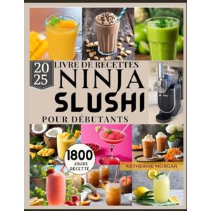 Morgan, Katherine LIVRE DE RECETTES NINJA SLUSHI POUR DÉBUTANTS: 1800 jours de margaritas glacées, frappés et plus encore, faciles mais irrésistibles : conseils d'experts pour des friandises glacées parfaites. Morgan, Katherine LIVRE DE RECETTES NINJA SLUSHI POUR DÉBUTANTS: 1800 jours de margaritas glacées, frappés et plus encore, faciles mais irrésistibles : conseils d'experts pour des friandises glacées parfaites.