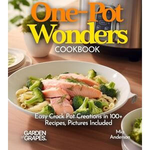 Anderson, Mia One-Pot Wonders Cookbook: Easy Crock Pot Creations in 100+ Recipes, From Chicken and Dumplings, Salmon and Broccoli Alfredo to Korean BBQ Beef Stew Pictures Included (Slow Cook Collections) Anderson, Mia One-Pot Wonders Cookbook: Easy Crock Pot Creations in 100+ Recipes, From Chicken and Dumplings, Salmon and Broccoli Alfredo to Korean BBQ Beef Stew Pictures Included (Slow Cook Collections)
