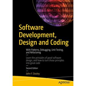 Dooley, John F. F. Software Development, Design and Coding: With Patterns, Debugging, Unit Testing, and Refactoring Dooley, John F. F. Software Development, Design and Coding: With Patterns, Debugging, Unit Testing, and Refactoring