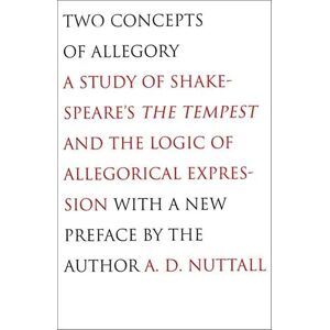 Nuttall, A. D. Two Concepts of Allegory: A Study of Shakespeare's The Tempest and the Logic of Allegorical Expression Nuttall, A. D. Two Concepts of Allegory: A Study of Shakespeare's The Tempest and the Logic of Allegorical Expression