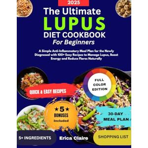 Claire, Erica The Ultimate Lupus Diet Cookbook for Beginners 2025: A Simple Anti-Inflammatory Meal Plan for the Newly Diagnosed with 100+ Easy Recipes to Manage Lupus, Boost Energy and Reduce Flares Naturally Claire, Erica The Ultimate Lupus Diet Cookbook for Beginners 2025: A Simple Anti-Inflammatory Meal Plan for the Newly Diagnosed with 100+ Easy Recipes to Manage Lupus, Boost Energy and Reduce Flares Naturally