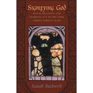 Beckwith, Sarah Signifying God: Social Relation and Symbolic Act in the York Corpus Christi Plays (Emersion: Emergent Village resources for communities of faith) Beckwith, Sarah Signifying God: Social Relation and Symbolic Act in the York Corpus Christi Plays (Emersion: Emergent Village resources for communities of faith)