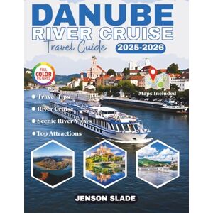 Slade, Jenson Danube River Cruise Travel Guide 2025-2026 (Full-Color): A Journey Through Timeless Cities, Cultures, Landscapes, and Stories. Slade, Jenson Danube River Cruise Travel Guide 2025-2026 (Full-Color): A Journey Through Timeless Cities, Cultures, Landscapes, and Stories.