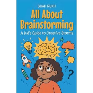 Rukh, Shah All About Brainstorming: A Kid's Guide to Creative Storms: 17 (Learning Books for Kids) Rukh, Shah All About Brainstorming: A Kid's Guide to Creative Storms: 17 (Learning Books for Kids)