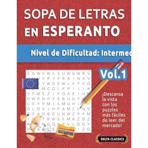 Delta Classics Sopa de Letras En Esperanto Nivel de Dificultad: Medio Vol.1 ¡Descansa La Vista Con Los Puzzles Más Fáciles de Leer del Mercado! Delta Classics Sopa de Letras En Esperanto Nivel de Dificultad: Medio Vol.1 ¡Descansa La Vista Con Los Puzzles Más Fáciles de Leer del Mercado!