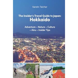Teicher, Kerstin Insider’s Travel Guide to Japan: Hokkaido: Adventure – Nature – Culture – Ainu – Insider Tips Teicher, Kerstin Insider’s Travel Guide to Japan: Hokkaido: Adventure – Nature – Culture – Ainu – Insider Tips