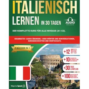 to Speak, Ways ITALIENISCH LERNEN IN 30 TAGEN: 7 Bücher in 1: Der komplette Kurs für alle Niveaus (A1-C2). Grammatik +Audio-Übungen, +3000 Wörter und Konversationen, Kurzgeschichten und Wortschatz. to Speak, Ways ITALIENISCH LERNEN IN 30 TAGEN: 7 Bücher in 1: Der komplette Kurs für alle Niveaus (A1-C2). Grammatik +Audio-Übungen, +3000 Wörter und Konversationen, Kurzgeschichten und Wortschatz.