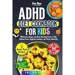 Alex, Ben ADHD Diet Cookbook for Kids: Wholesome Recipes and Brain-Boosting Foods to Help Children Focus, Regulate Emotions, and Thrive Naturally Alex, Ben ADHD Diet Cookbook for Kids: Wholesome Recipes and Brain-Boosting Foods to Help Children Focus, Regulate Emotions, and Thrive Naturally