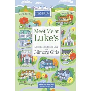 Eckart, Kristine Meet Me at Luke's: Lessons in Life and Love from Gilmore Girls Eckart, Kristine Meet Me at Luke's: Lessons in Life and Love from Gilmore Girls