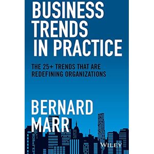 Marr, Bernard Business Trends in Practice: The 25+ Trends That are Redefining Organizations Marr, Bernard Business Trends in Practice: The 25+ Trends That are Redefining Organizations
