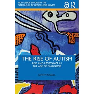 Russell, Ginny The Rise of Autism: Risk and Resistance in the Age of Diagnosis (Routledge Studies in the Sociology of Health and Illness) Russell, Ginny The Rise of Autism: Risk and Resistance in the Age of Diagnosis (Routledge Studies in the Sociology of Health and Illness)