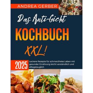 Gerber Das Anti-Gicht Kochbuch XXL! 2025: Leckere Rezepte für schmerzfreies Leben mit gesunder Ernährung leicht verständlich und alltagstauglich Gerber Das Anti-Gicht Kochbuch XXL! 2025: Leckere Rezepte für schmerzfreies Leben mit gesunder Ernährung leicht verständlich und alltagstauglich