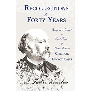 Winslow, L. Forbes Recollections of Forty Years Being an Account at First Hand of Some Famous Criminal Lunacy Cases: With the Essay 'Spontaneous and Imitative Crime' by Euphemia Vale Blake Winslow, L. Forbes Recollections of Forty Years Being an Account at First Hand of Some Famous Criminal Lunacy Cases: With the Essay 'Spontaneous and Imitative Crime' by Euphemia Vale Blake