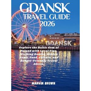 Brown, Marvin Gdansk Travel Guide 2026: Explore the Baltic Gem of Poland with Local Tips, Walking Routes, Hidden Gems, Food, Culture, and Budget-Friendly Travel Advice. Brown, Marvin Gdansk Travel Guide 2026: Explore the Baltic Gem of Poland with Local Tips, Walking Routes, Hidden Gems, Food, Culture, and Budget-Friendly Travel Advice.