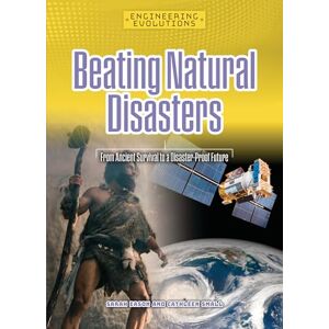 Eason, Sarah Beating Natural Disasters: From Ancient Survival to a Disaster-Proof Future (Engineering Evolutions) Eason, Sarah Beating Natural Disasters: From Ancient Survival to a Disaster-Proof Future (Engineering Evolutions)