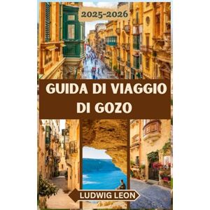 LEON, LUDWIG GUIDA DI VIAGGIO DI GOZO 2025-2026: Una guida emozionante a Gozo: angoli nascosti, giornate tranquille e vita autentica su l'isola gemella di Malta LEON, LUDWIG GUIDA DI VIAGGIO DI GOZO 2025-2026: Una guida emozionante a Gozo: angoli nascosti, giornate tranquille e vita autentica su l'isola gemella di Malta