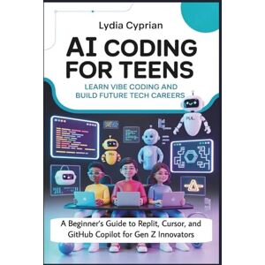 Cyprian, Lydia AI CODING FOR TEENS: LEARN VIBE CODING AND BUILD FUTURE TECH CAREERS: A Beginner’s Guide to Replit, Cursor, and GitHub Copilot for Gen Z Innovators Cyprian, Lydia AI CODING FOR TEENS: LEARN VIBE CODING AND BUILD FUTURE TECH CAREERS: A Beginner’s Guide to Replit, Cursor, and GitHub Copilot for Gen Z Innovators
