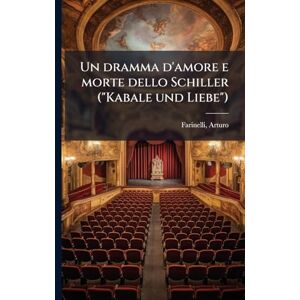 Farinelli, Arturo Un dramma d'amore e morte dello Schiller ("Kabale und Liebe") Farinelli, Arturo Un dramma d'amore e morte dello Schiller ("Kabale und Liebe")
