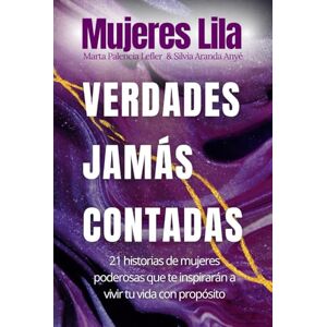 Palencia Lefler, Marta Mujeres Lila: Verdades Jamás Contadas: 21 historias de mujeres poderosas que te inspirarán a vivir tu vida con propósito Palencia Lefler, Marta Mujeres Lila: Verdades Jamás Contadas: 21 historias de mujeres poderosas que te inspirarán a vivir tu vida con propósito
