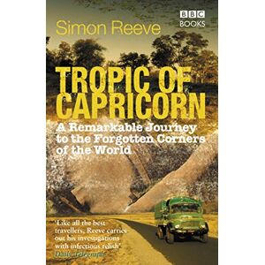 Reeve, Simon Tropic of Capricorn: A Remarkable Journey to the Forgotten Corners of the World Reeve, Simon Tropic of Capricorn: A Remarkable Journey to the Forgotten Corners of the World