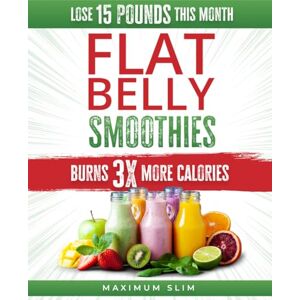 Maximum Slim, Maximum Slim Maximum Slim Flat Belly Smoothies: Burn 3X more Calories and Lose up to 15 pounds this Month, while you ignite your path to Looking and Feeling Great Maximum Slim, Maximum Slim Maximum Slim Flat Belly Smoothies: Burn 3X more Calories and Lose up to 15 pounds this Month, while you ignite your path to Looking and Feeling Great