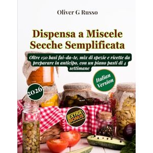 Russo, Oliver G. Dispensa a Miscele Secche Semplificata: Oltre 150 basi fai-da-te, mix di spezie e ricette da preparare in anticipo, con un piano pasti di 4 settimane (Collezione di Mix Fai-da-Te per la Dispensa): 1 Russo, Oliver G. Dispensa a Miscele Secche Semplificata: Oltre 150 basi fai-da-te, mix di spezie e ricette da preparare in anticipo, con un piano pasti di 4 settimane (Collezione di Mix Fai-da-Te per la Dispensa): 1