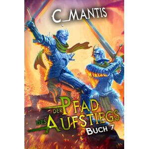 Mantis, C. Der Pfad des Aufstiegs 7: Ein LitRPG-Abenteuer Mantis, C. Der Pfad des Aufstiegs 7: Ein LitRPG-Abenteuer