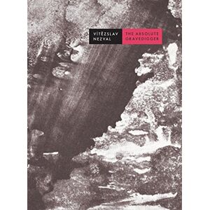 Nezval, Vitezslav The Absolute Gravedigger Nezval, Vitezslav The Absolute Gravedigger