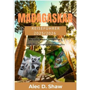 D. Shaw, Alec MADAGASKAR-REISEFÜHRER 2025/2026 (STANDARDFARBE): Wo uralte Wälder, einzigartige Tierwelt und reiche Traditionen aufeinandertreffen D. Shaw, Alec MADAGASKAR-REISEFÜHRER 2025/2026 (STANDARDFARBE): Wo uralte Wälder, einzigartige Tierwelt und reiche Traditionen aufeinandertreffen