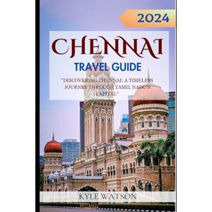 WATSON, KYLE CHENNAI TRAVEL GUIDE 2024: "Discovering Chennai: A Timeless Journey Through Tamil Nadu's Capital" (The Travel Companion) WATSON, KYLE CHENNAI TRAVEL GUIDE 2024: "Discovering Chennai: A Timeless Journey Through Tamil Nadu's Capital" (The Travel Companion)