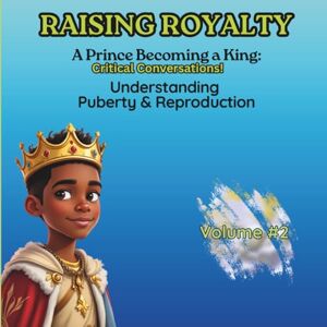 Stewart, Miss Renee M Understanding Puberty & Reproduction: Critical Conversations (Raising Royalty Prince Becoming A King!) Stewart, Miss Renee M Understanding Puberty & Reproduction: Critical Conversations (Raising Royalty Prince Becoming A King!)