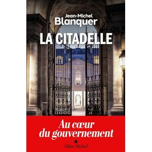 Blanquer, Jean-Michel La Citadelle: Au coeur du gouvernement Blanquer, Jean-Michel La Citadelle: Au coeur du gouvernement