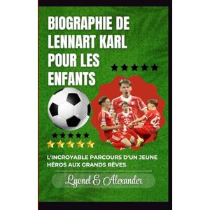 Alexander, Lyonel E Biographie de Lennart Karl pour les enfants: L'incroyable parcours d'un jeune héros aux grands rêves Alexander, Lyonel E Biographie de Lennart Karl pour les enfants: L'incroyable parcours d'un jeune héros aux grands rêves