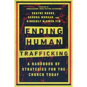 Moore, Shayne Ending Human Trafficking – A Handbook of Strategies for the Church Today Moore, Shayne Ending Human Trafficking – A Handbook of Strategies for the Church Today