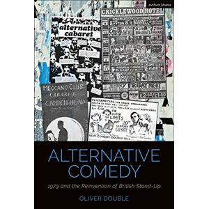 Double, Oliver Alternative Comedy: 1979 and the Reinvention of British Stand-Up (Cultural Histories of Theatre and Performance) Double, Oliver Alternative Comedy: 1979 and the Reinvention of British Stand-Up (Cultural Histories of Theatre and Performance)