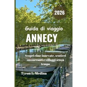 Medina, Tyron L. ANNECY Guida di viaggio 2026: Scopri cime innevate, sentieri sussurranti e villaggi senza tempo Medina, Tyron L. ANNECY Guida di viaggio 2026: Scopri cime innevate, sentieri sussurranti e villaggi senza tempo