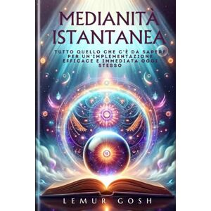 Gosh, Lemur MEDIANITÀ ISTANTANEA: Tutto Quello Che C'è Da Sapere Per Un'implementazione Efficace E Immediata Oggi Stesso (medium, libro di medianita) Gosh, Lemur MEDIANITÀ ISTANTANEA: Tutto Quello Che C'è Da Sapere Per Un'implementazione Efficace E Immediata Oggi Stesso (medium, libro di medianita)