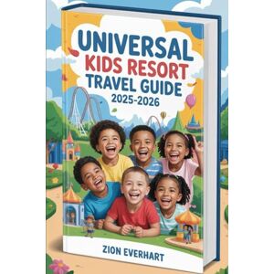 Everhart, Zion Universal Kids Resort Travel Guide 2025-2026: Family-Friendly Tips, Budget Planning, Hotels, Rides, Shows & Magical Experiences Everhart, Zion Universal Kids Resort Travel Guide 2025-2026: Family-Friendly Tips, Budget Planning, Hotels, Rides, Shows & Magical Experiences