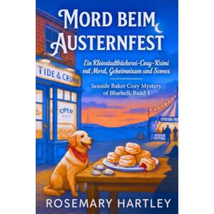 Hartley, Rosemary Mord beim Austernfest: Ein Kleinstadtbäckerei-Cosy-Krimi mit Mord, Geheimnissen und Scones (Seaside Baker Cozy Mystery aus Bluebell) Hartley, Rosemary Mord beim Austernfest: Ein Kleinstadtbäckerei-Cosy-Krimi mit Mord, Geheimnissen und Scones (Seaside Baker Cozy Mystery aus Bluebell)