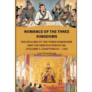 Luo, Guanzhong Romance of the Three Kingdoms: The Decline of the Three Kingdoms and the Unification of Jin (Volume 3, Chapters 81 120) Luo, Guanzhong Romance of the Three Kingdoms: The Decline of the Three Kingdoms and the Unification of Jin (Volume 3, Chapters 81 120)