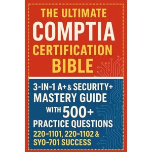 Russell, Josh The Ultimate CompTIA Certification Bible: 3-in-1 A+ & Security+ Mastery Guide with 500+ Practice Questions for 220-1101, 220-1102 & SY0-701 Success Russell, Josh The Ultimate CompTIA Certification Bible: 3-in-1 A+ & Security+ Mastery Guide with 500+ Practice Questions for 220-1101, 220-1102 & SY0-701 Success