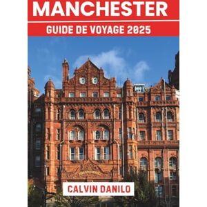 Danilo, Calvin Manchester Guide De Voyage 2025: Votre manuel essentiel sur les principales attractions, les restaurants locaux, les aventures urbaines et les conseils d'initiés Danilo, Calvin Manchester Guide De Voyage 2025: Votre manuel essentiel sur les principales attractions, les restaurants locaux, les aventures urbaines et les conseils d'initiés