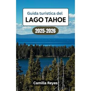 Reyes, Camilla Guida turistica del Lago Tahoe 2025-2026: Risparmia tempo, evita le trappole per turisti e goditi le viste panoramiche del Tahoe senza incertezze Reyes, Camilla Guida turistica del Lago Tahoe 2025-2026: Risparmia tempo, evita le trappole per turisti e goditi le viste panoramiche del Tahoe senza incertezze