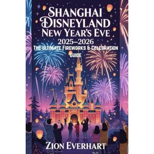 Everhart, Zion Shanghai Disneyland New Year’s Eve 2025–2026 The Ultimate Fireworks & Celebration Guide: Insider Show Times, Best Viewing Spots, Crowd Hacks, Dining Packages & Step-by-Step Magical Itinerary Everhart, Zion Shanghai Disneyland New Year’s Eve 2025–2026 The Ultimate Fireworks & Celebration Guide: Insider Show Times, Best Viewing Spots, Crowd Hacks, Dining Packages & Step-by-Step Magical Itinerary