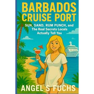Fuchs, Angel S Barbados Cruise Port: Sun, Sand, Rum Punch, and The Real Secrets Locals Actually Tell You Fuchs, Angel S Barbados Cruise Port: Sun, Sand, Rum Punch, and The Real Secrets Locals Actually Tell You