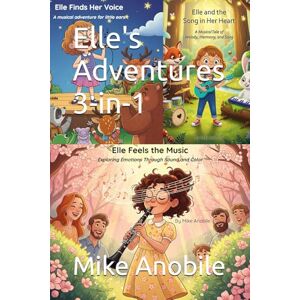 Anobile, Mike Elle's Adventures 3-in-1: Elle Finds Her Voice, Elle and the Song in Her Heart, Elle Feels the Music Anobile, Mike Elle's Adventures 3-in-1: Elle Finds Her Voice, Elle and the Song in Her Heart, Elle Feels the Music