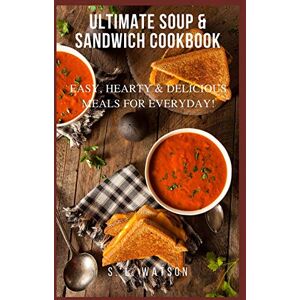 Watson, S. L. Ultimate Soup & Sandwich Cookbook: Easy, Hearty & Delicious Meals For Everyday!: 83 (Southern Cooking Recipes) Watson, S. L. Ultimate Soup & Sandwich Cookbook: Easy, Hearty & Delicious Meals For Everyday!: 83 (Southern Cooking Recipes)