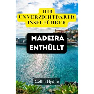 Hydne, Collin MADEIRA ENTHÜLLT: Ihr unverzichtbarer Inselführer Hydne, Collin MADEIRA ENTHÜLLT: Ihr unverzichtbarer Inselführer